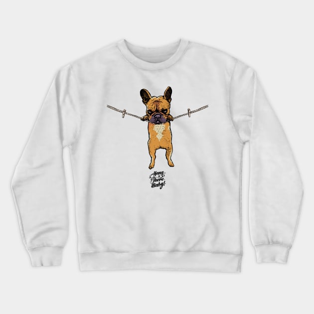 Hang in there Frenchie Crewneck Sweatshirt by huebucket